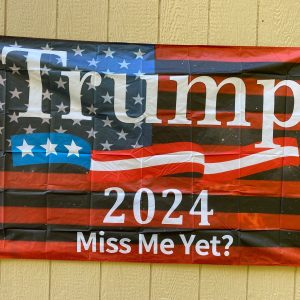 Trump 2024 Miss Me Yet Flag