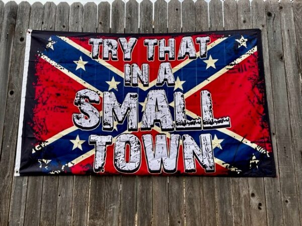 Try That In A Small town Confederate Rebel Flags