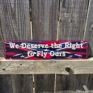 We Deserve The Right To Fly Ours Confederate Flag Sign